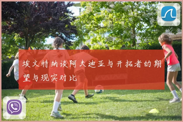 埃文特纳谈阿夫迪亚与开拓者的期望与现实对比